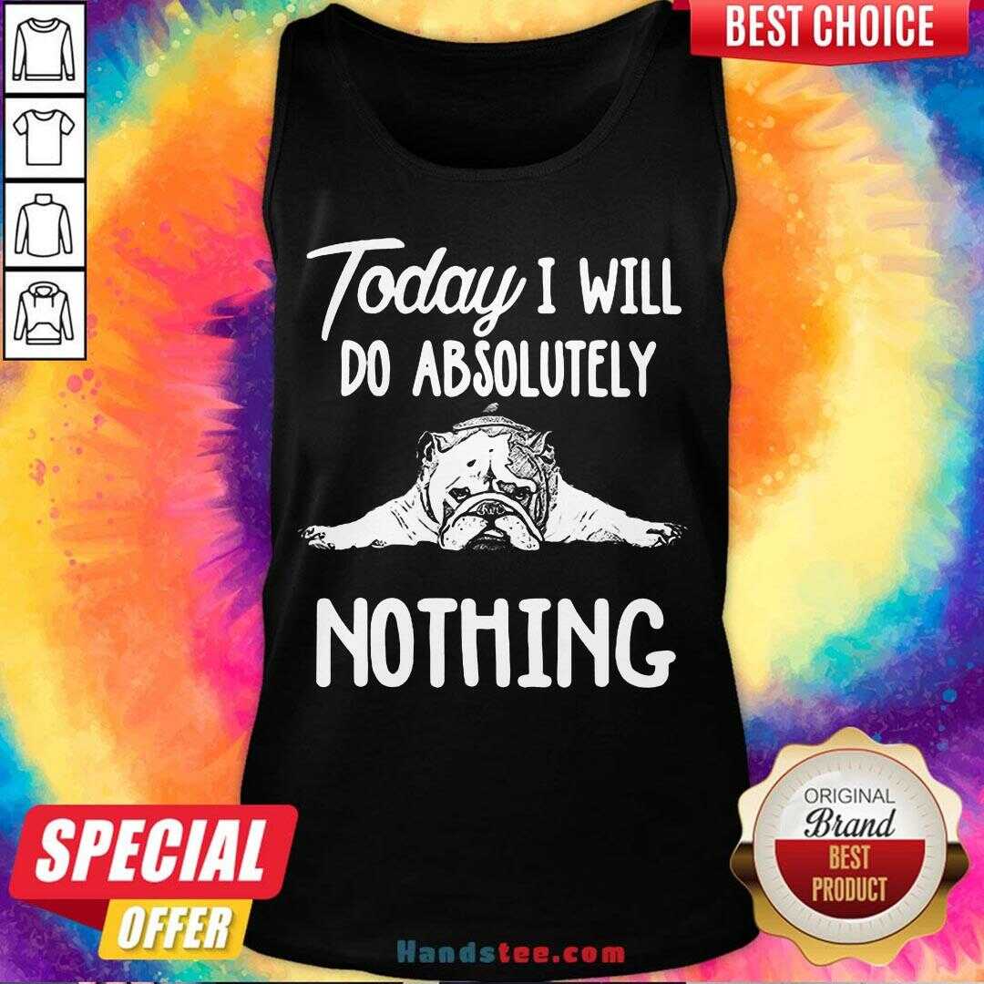 Awesome Bulldog Today I Will Do Absolutely Nothing Shirt