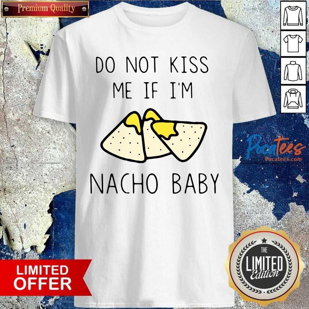 Awesome Do Not Kiss Me If I’m Nacho Baby Shirt
