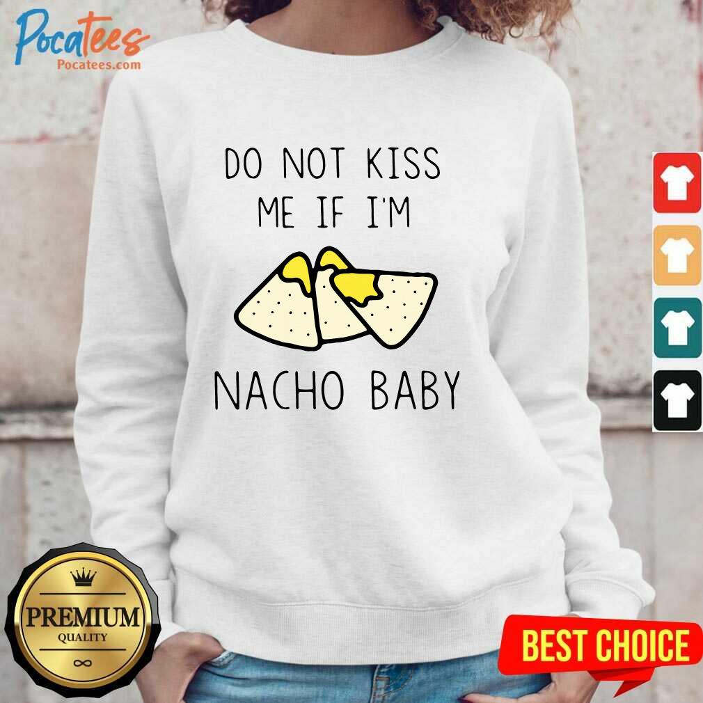 Awesome Do Not Kiss Me If I’m Nacho Baby Shirt