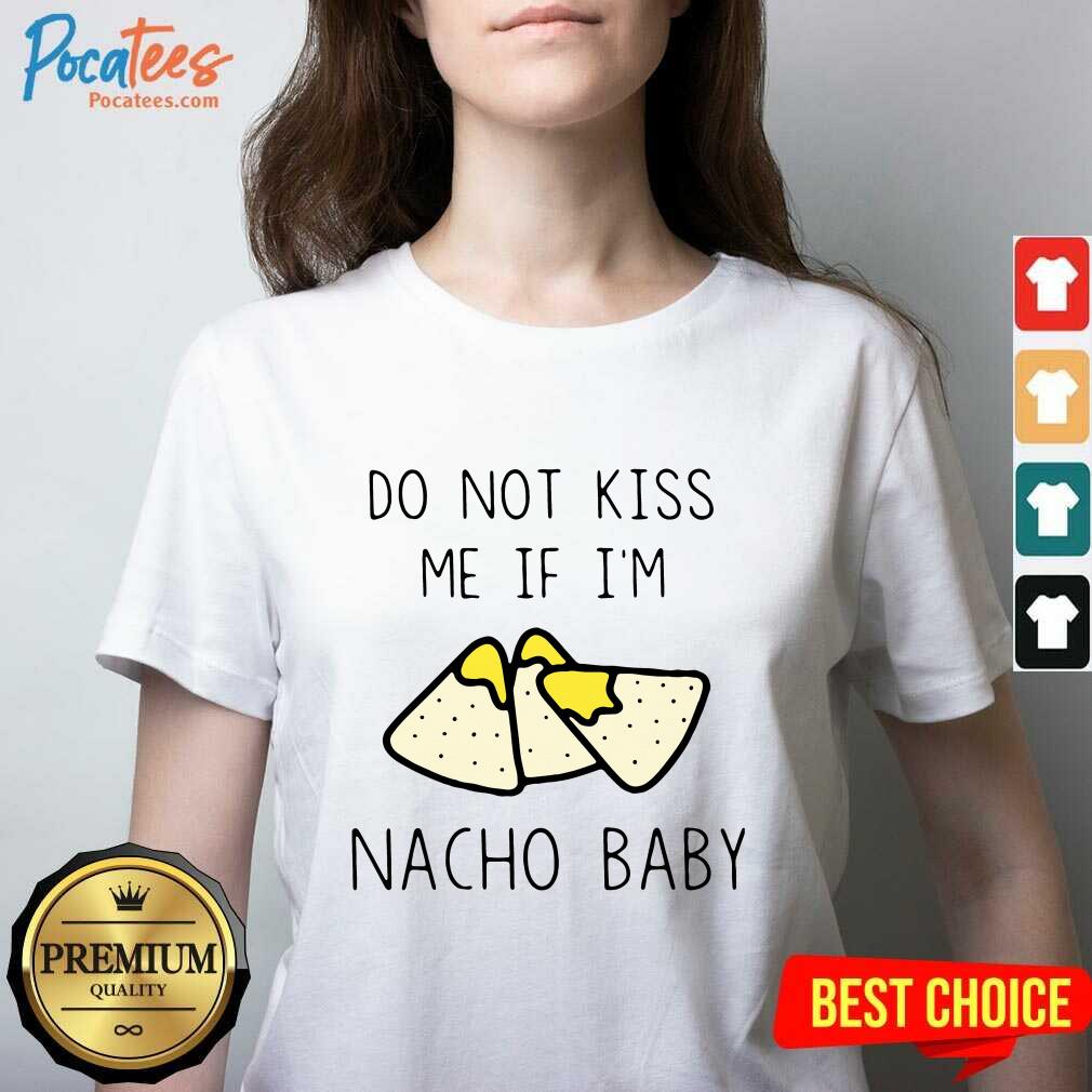 Awesome Do Not Kiss Me If I’m Nacho Baby Shirt