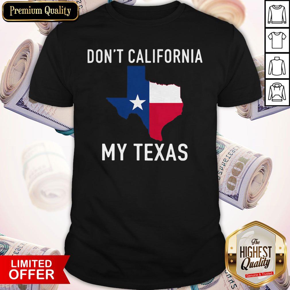 Awesome Don't California My Texas Map Shirt