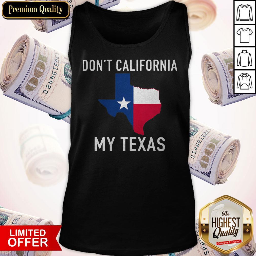 Awesome Don't California My Texas Map Shirt