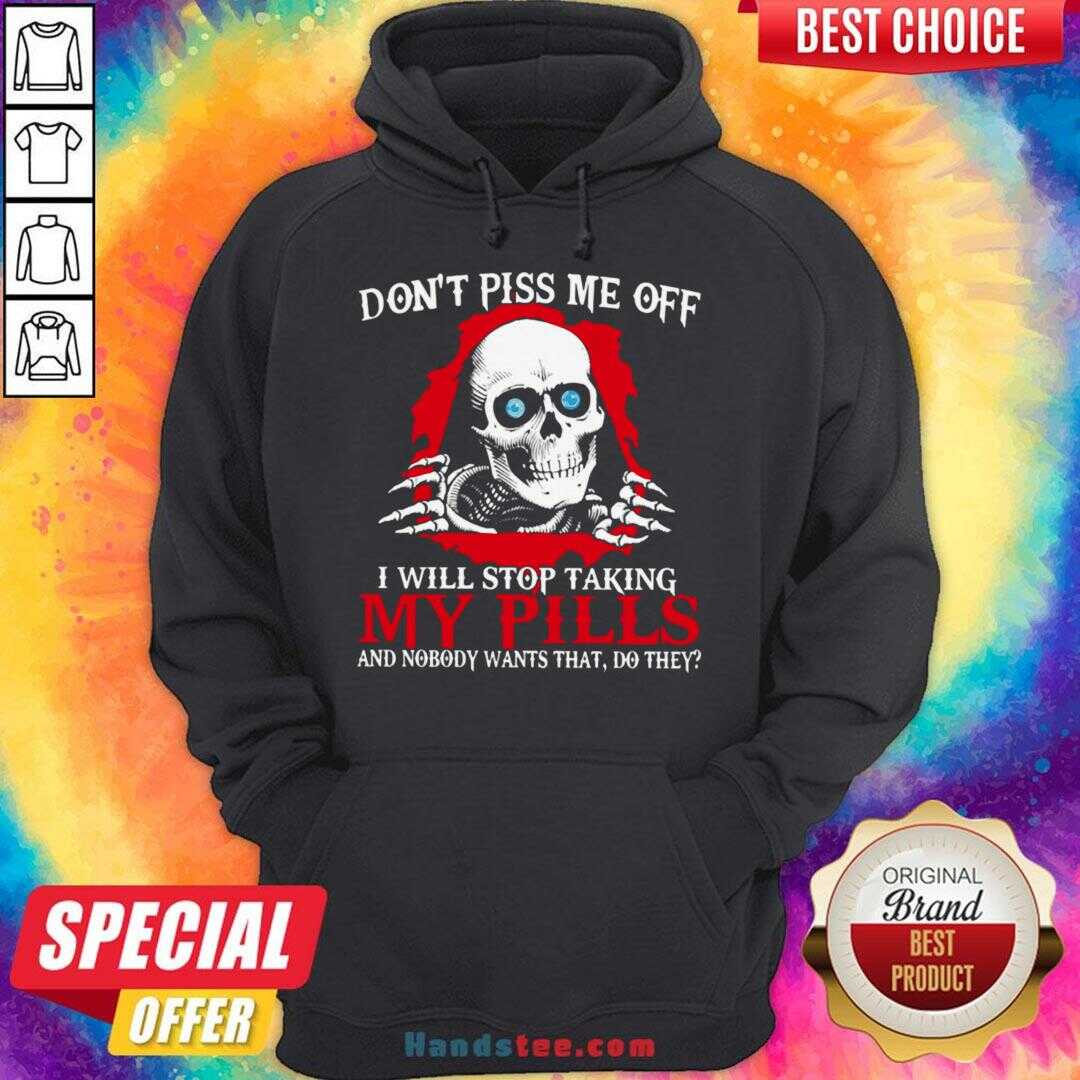 awesome-dont-piss-me-off-i-will-stop-talking-my-pills-and-nobody-wants-that-do-they-hoodie.jpg