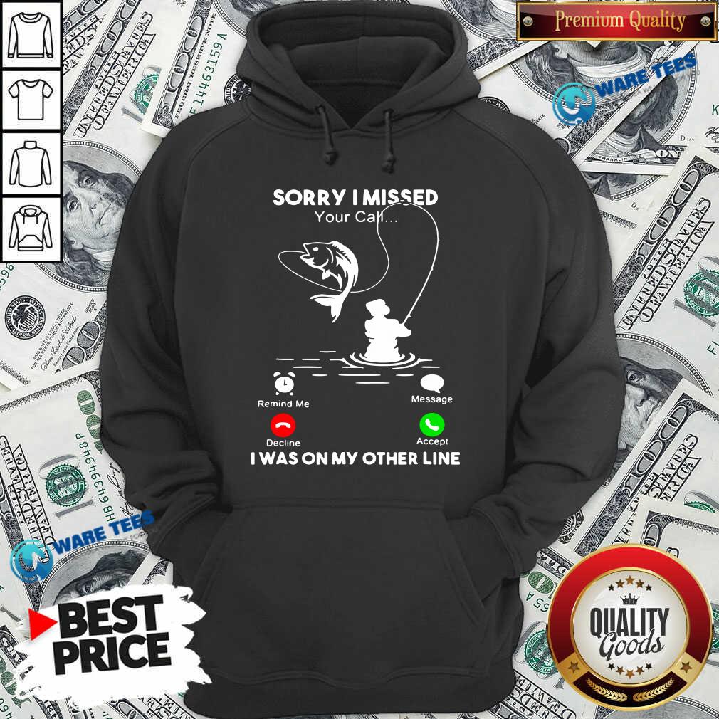 Awesome Fishing Sorry I Missed Your Call I Was On My Other Line Shirt