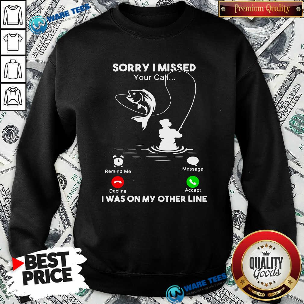 Awesome Fishing Sorry I Missed Your Call I Was On My Other Line Shirt