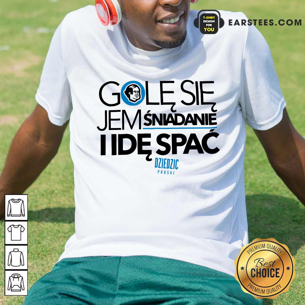 Awesome Golę Się Jem Śniadanie I Idę Spać Shirt