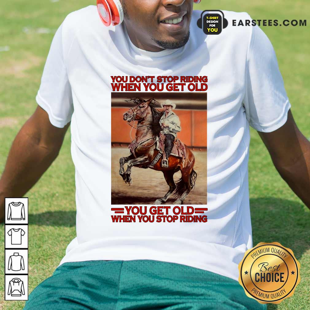 awesome-horse-you-dont-stop-riding-when-you-get-old-you-get-old-when-you-stop-riding-shirt.jpg