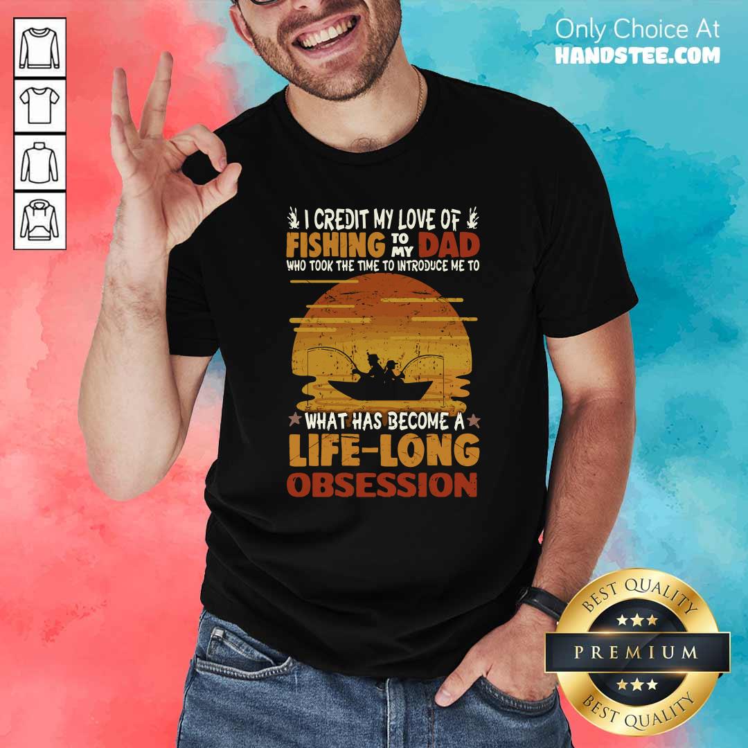 Awesome I Credit My Love Of Fishing To My Dad Life Long Obsession Shirt