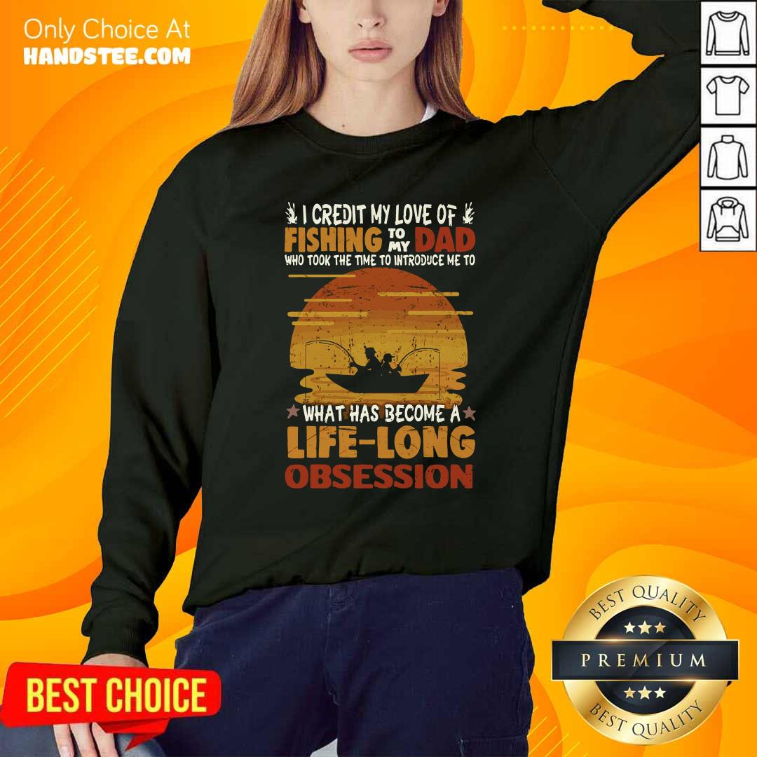 Awesome I Credit My Love Of Fishing To My Dad Life Long Obsession Shirt