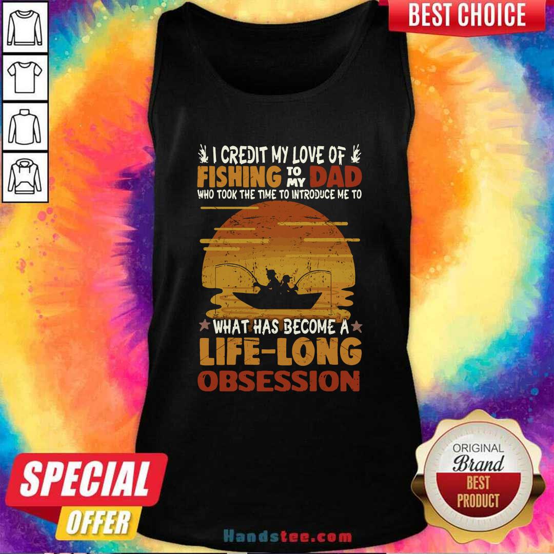 Awesome I Credit My Love Of Fishing To My Dad Life Long Obsession Shirt