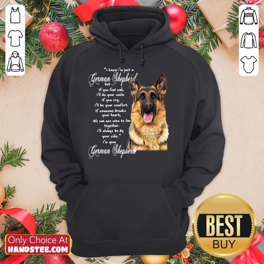 awesome-i-know-im-just-a-german-shepherd-but-if-you-feel-sad-ill-be-your-smile-hoodie.jpg