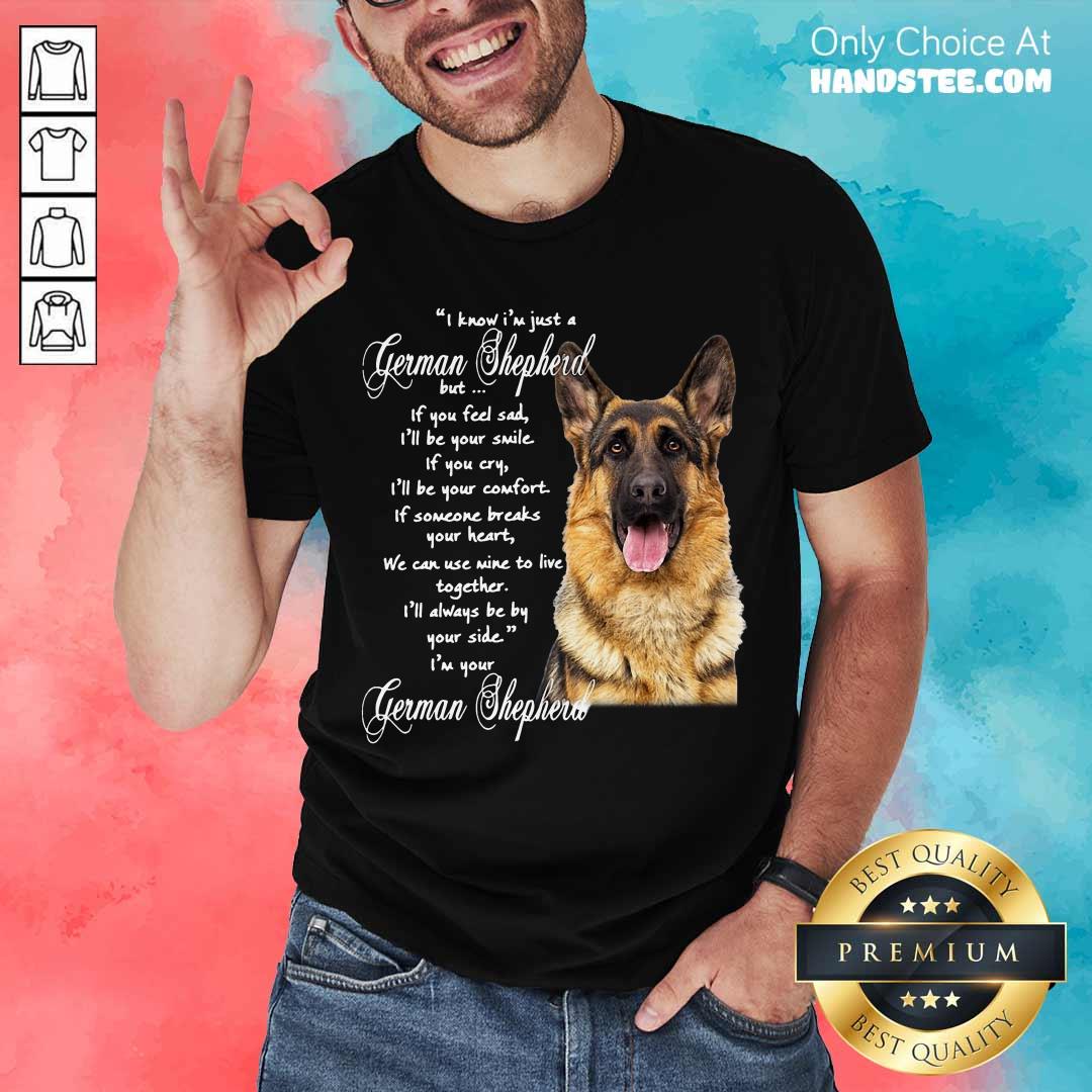 awesome-i-know-im-just-a-german-shepherd-but-if-you-feel-sad-ill-be-your-smile-shirt.jpg