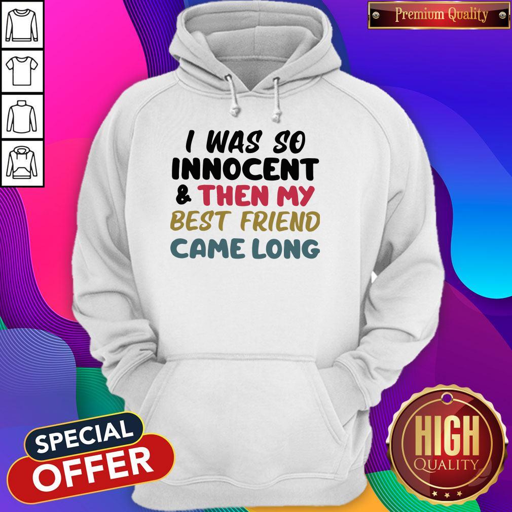 Awesome I Was So Innocent And Then My Best Friend Came Long Shirt