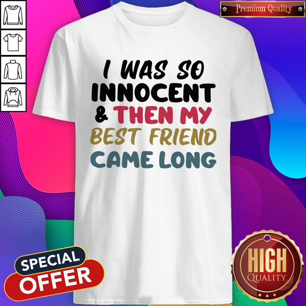 Awesome I Was So Innocent And Then My Best Friend Came Long Shirt