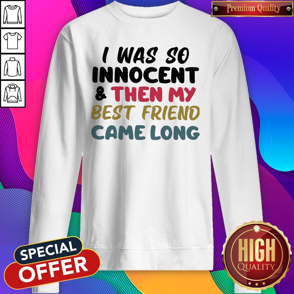 Awesome I Was So Innocent And Then My Best Friend Came Long Shirt