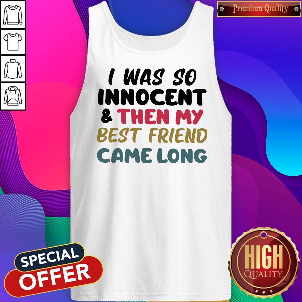Awesome I Was So Innocent And Then My Best Friend Came Long Shirt