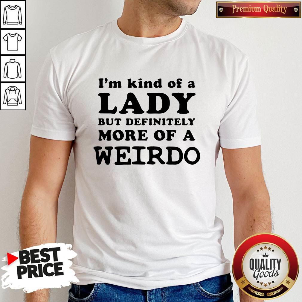Awesome I’m Kind Of A Lady But Definitely More Of A Weirdo Shirt
