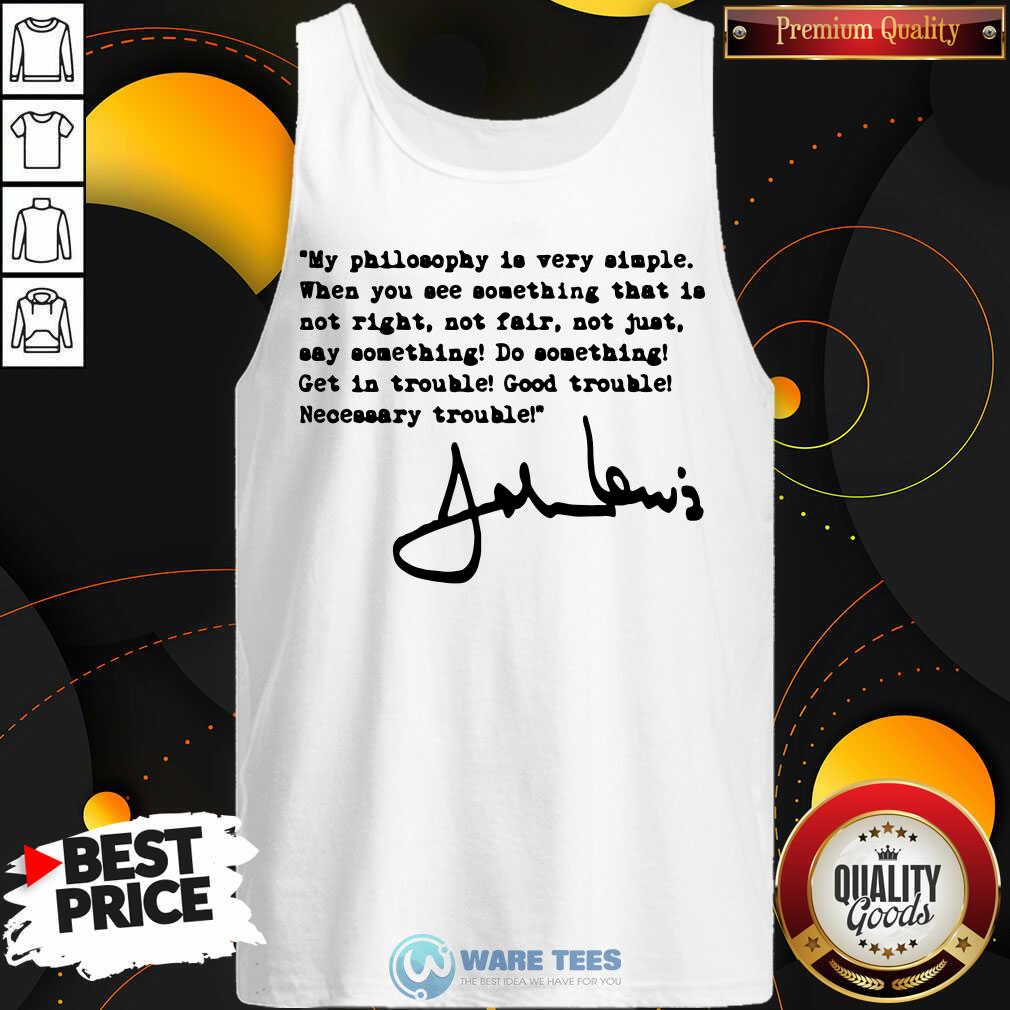 Awesome John Lewis Good Trouble My Philosophy Is Very Simple Shirt