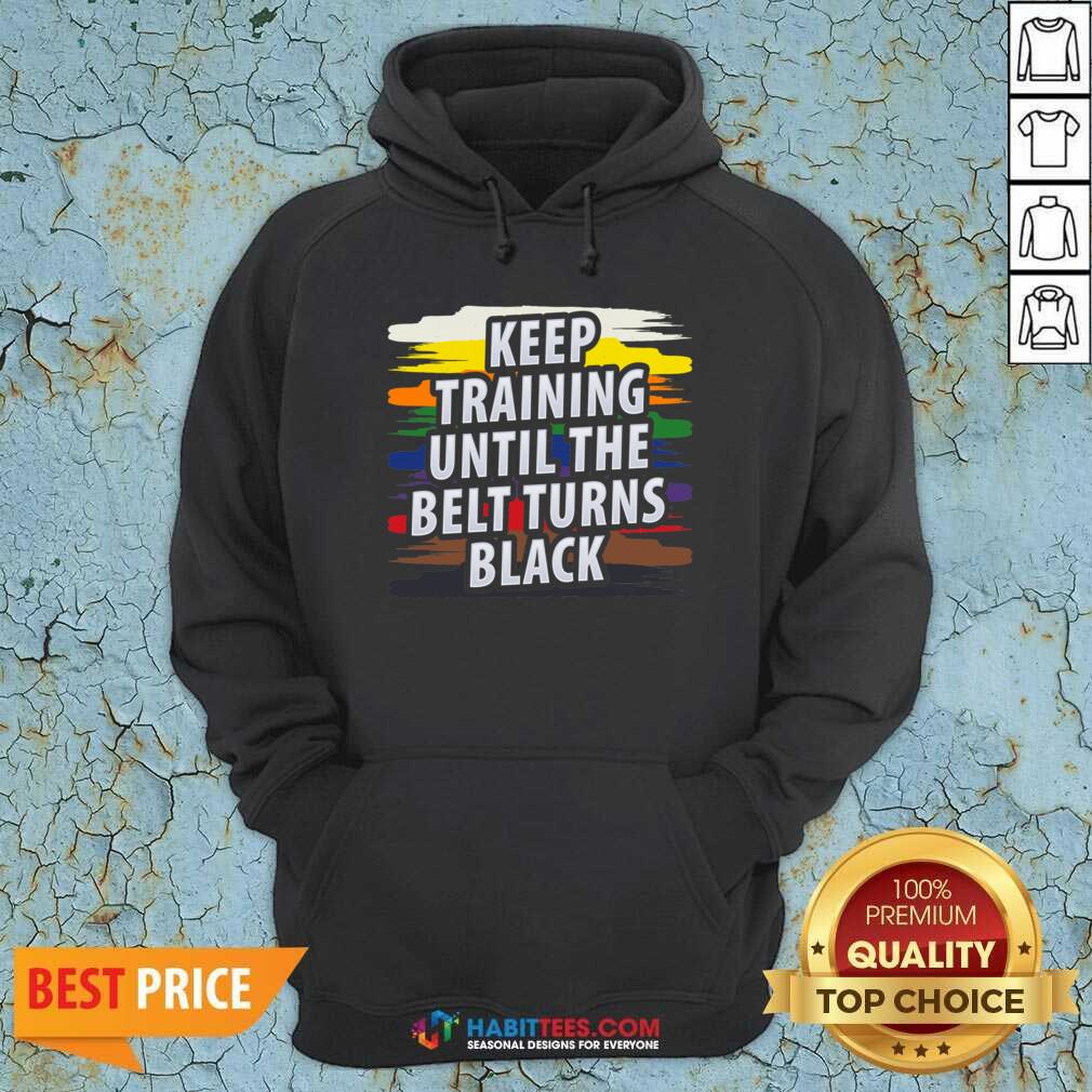 Awesome Keep Training Until The Belt Turns Black Shirt