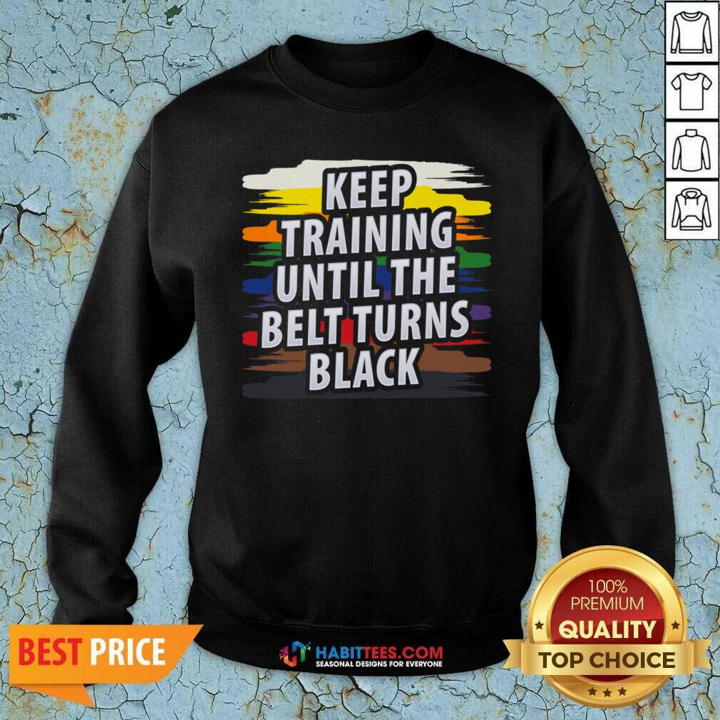 Awesome Keep Training Until The Belt Turns Black Shirt