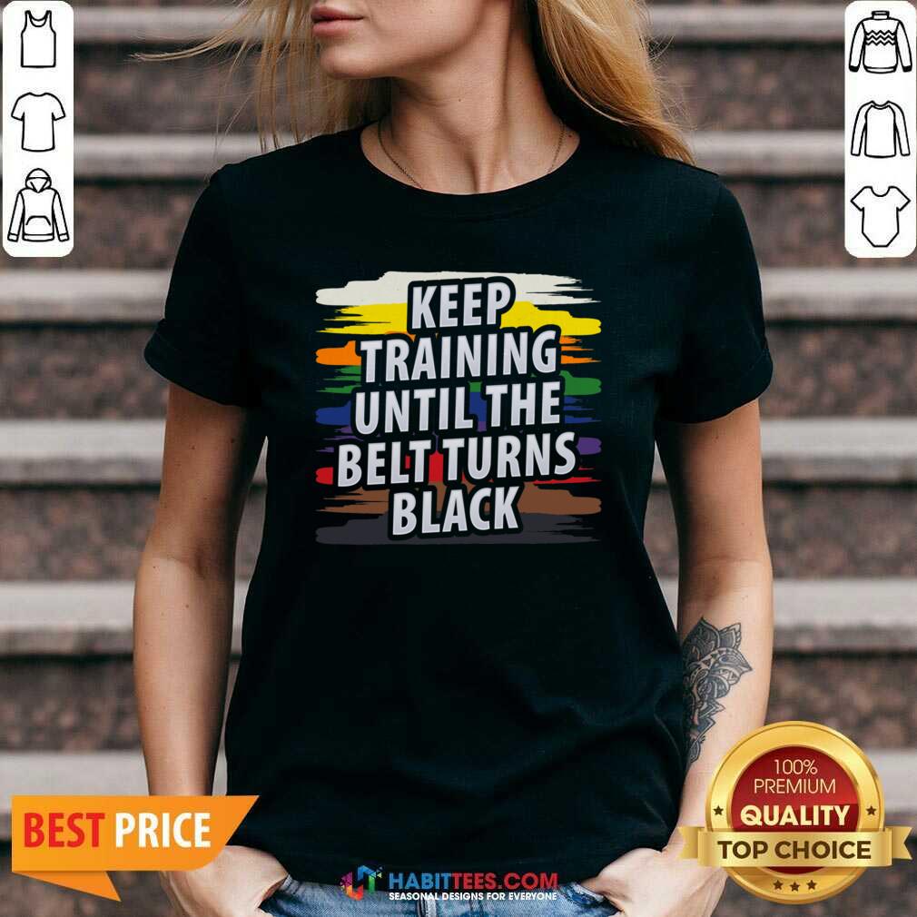 Awesome Keep Training Until The Belt Turns Black Shirt