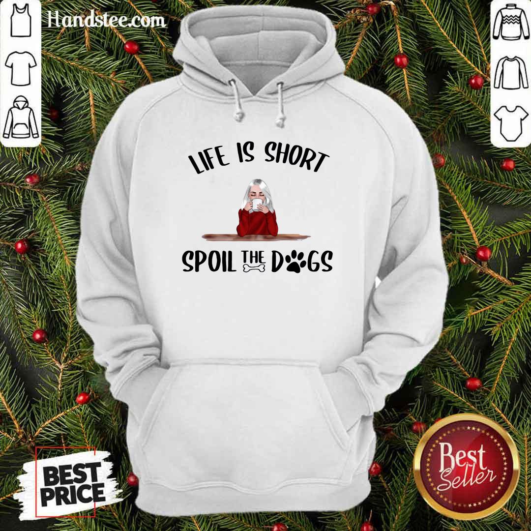 Awesome Life Is Short Spoil The Dogs Shirt