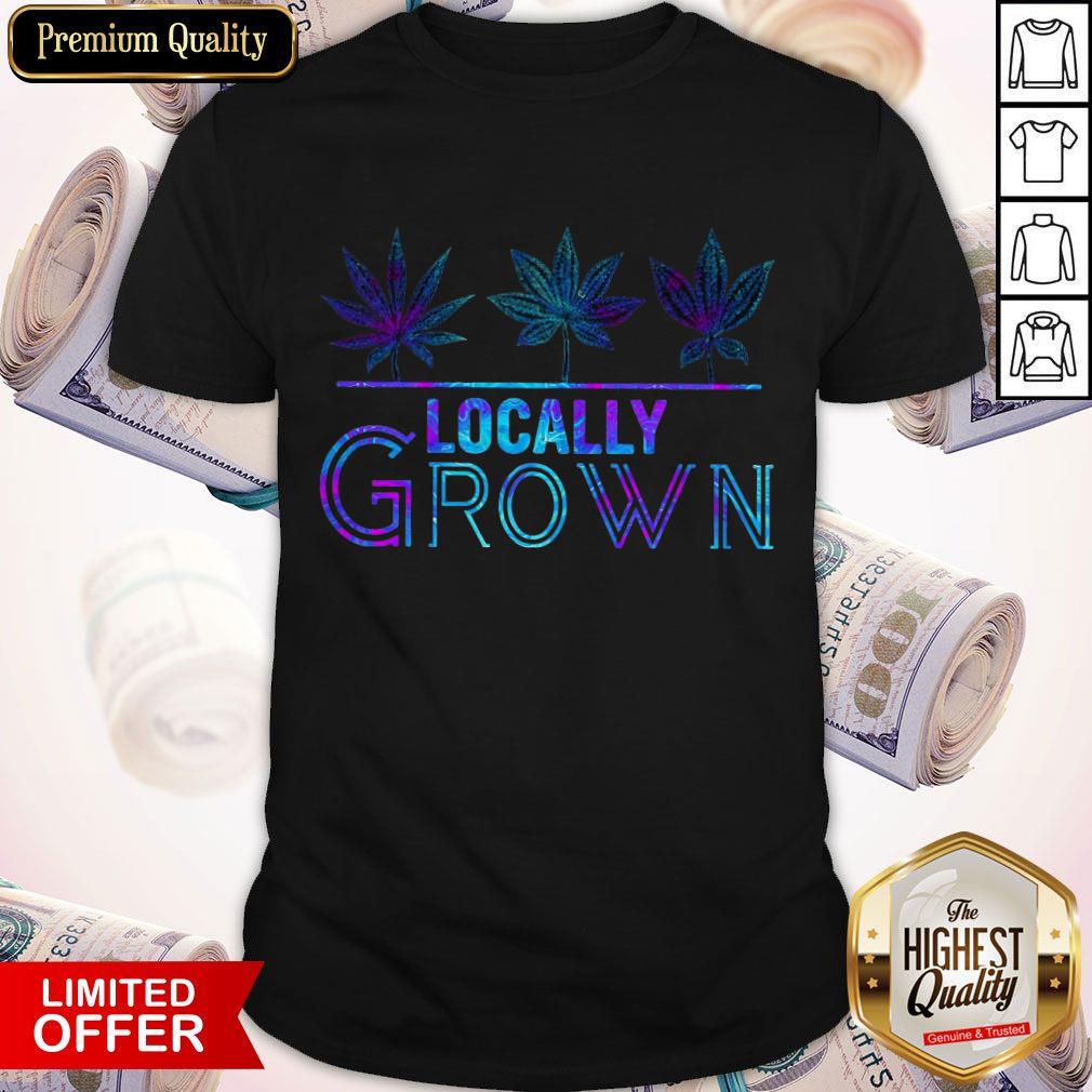 Awesome Locally Grown Weed Shirt