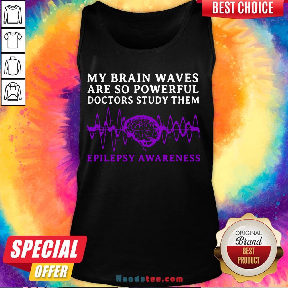 awesome-my-brain-waves-are-so-powerful-doctors-study-them-epilepsy-awareness-tank-top.jpg