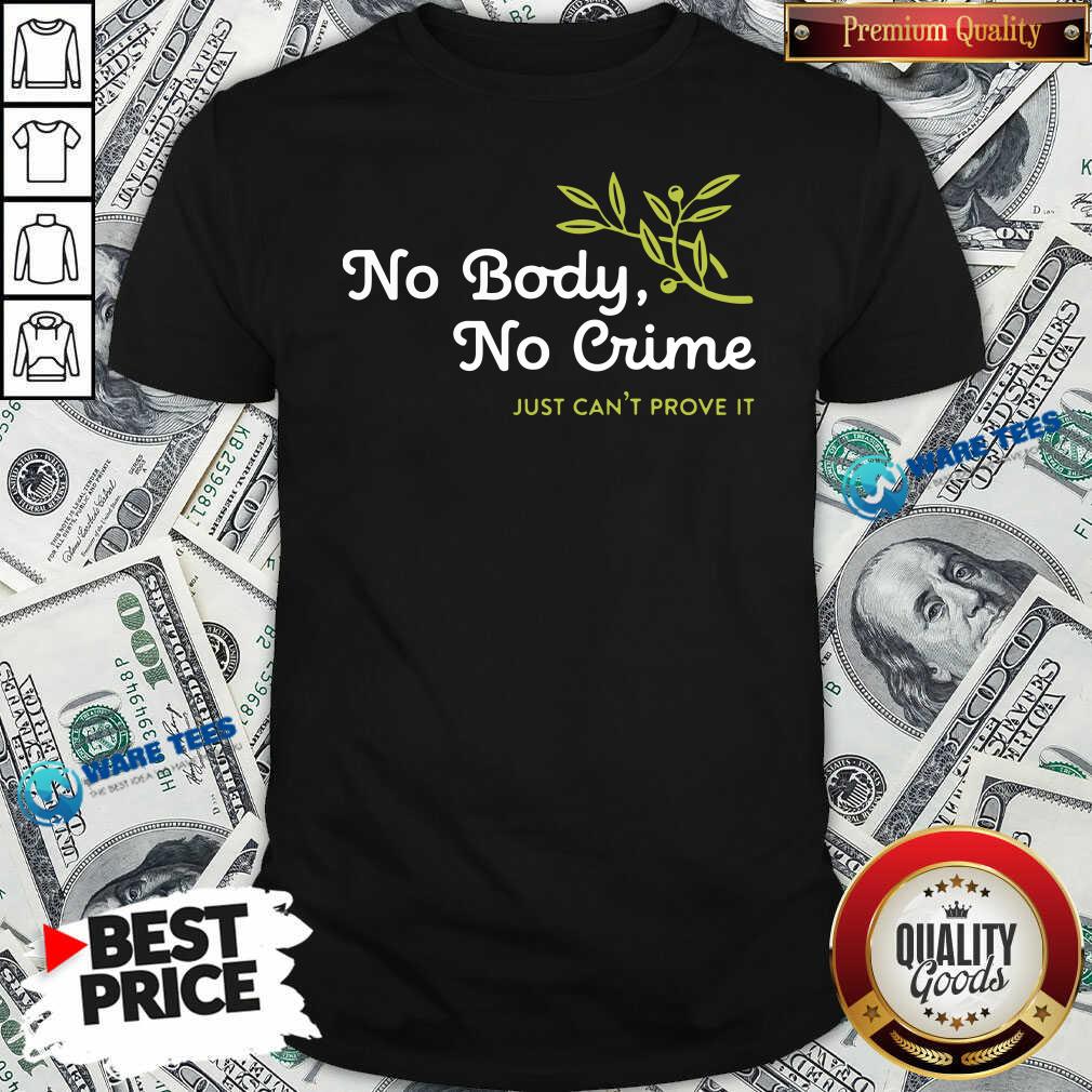 Awesome No Body No Crime Just Can’t Prove It Shirt