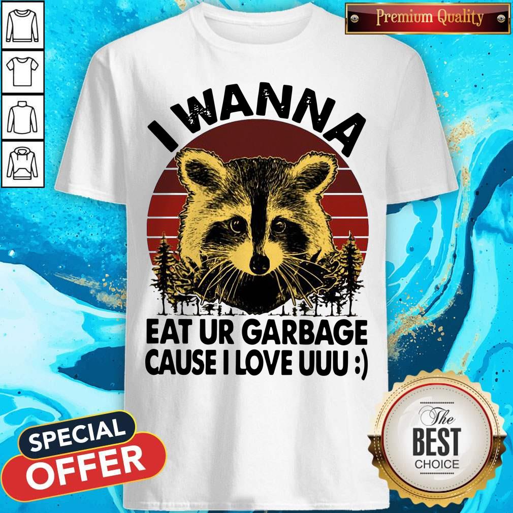 Awesome Racoon I Wanna Eat Ur Garbage Cause I Love Uuu Vintage Shirt