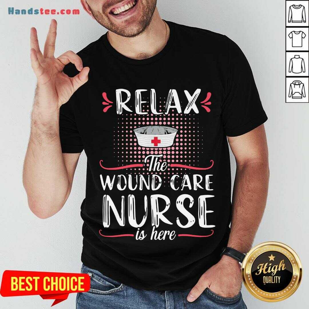 Awesome Relax The Wound Care Nurse Is Here Shirt