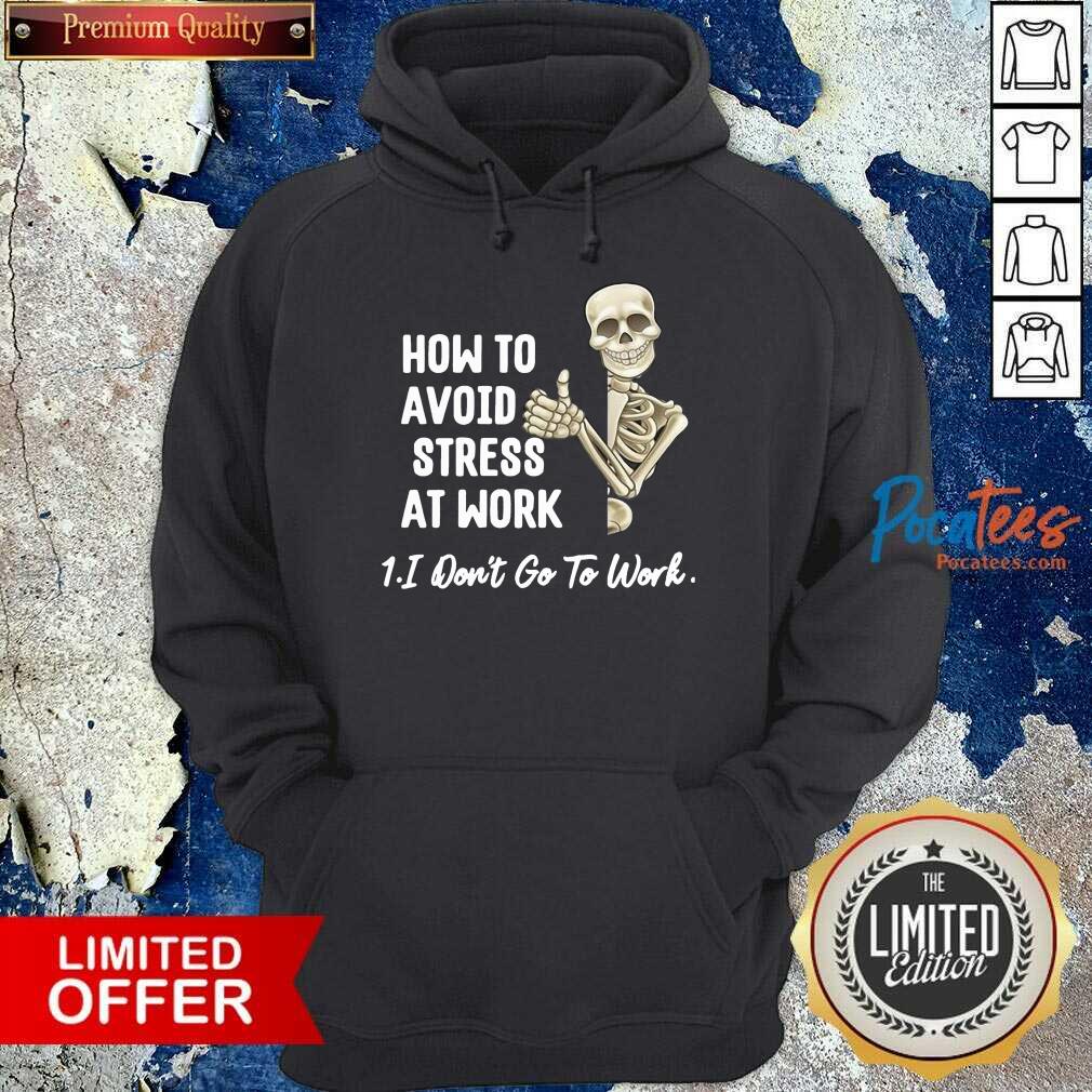 Awesome Skeleton How To Avoid Stress At Work I Don’t Go To Work Shirt
