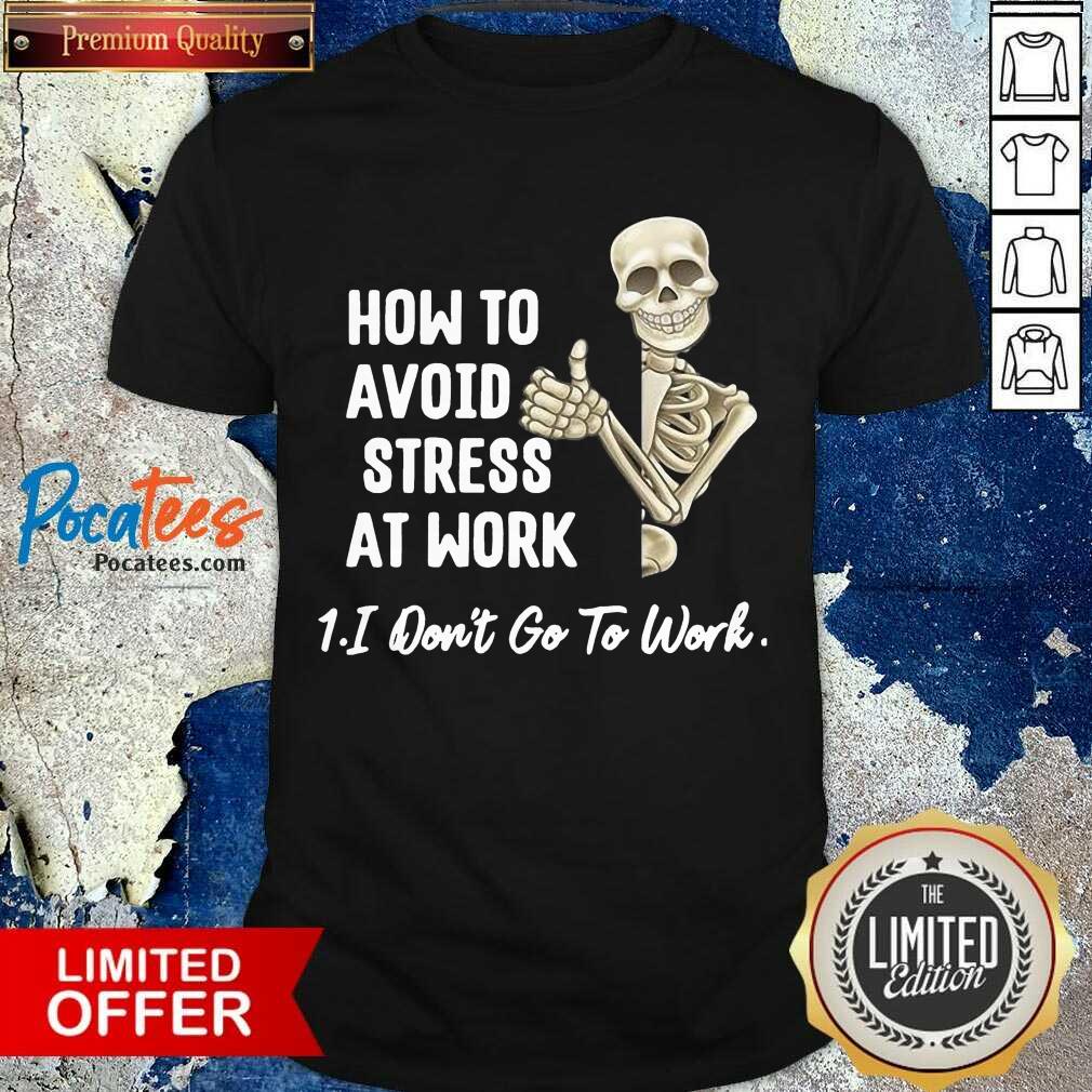 Awesome Skeleton How To Avoid Stress At Work I Don’t Go To Work Shirt