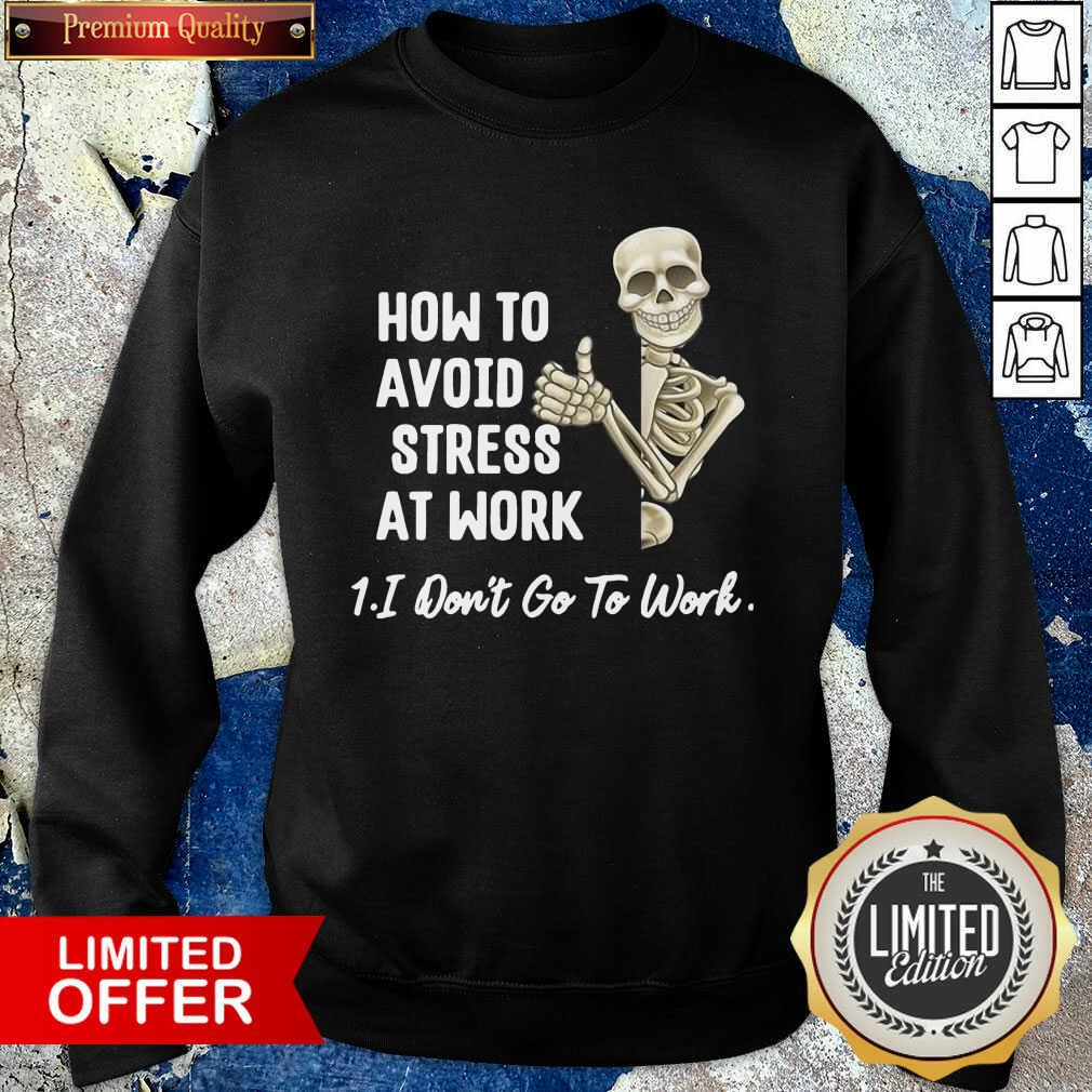 Awesome Skeleton How To Avoid Stress At Work I Don’t Go To Work Shirt