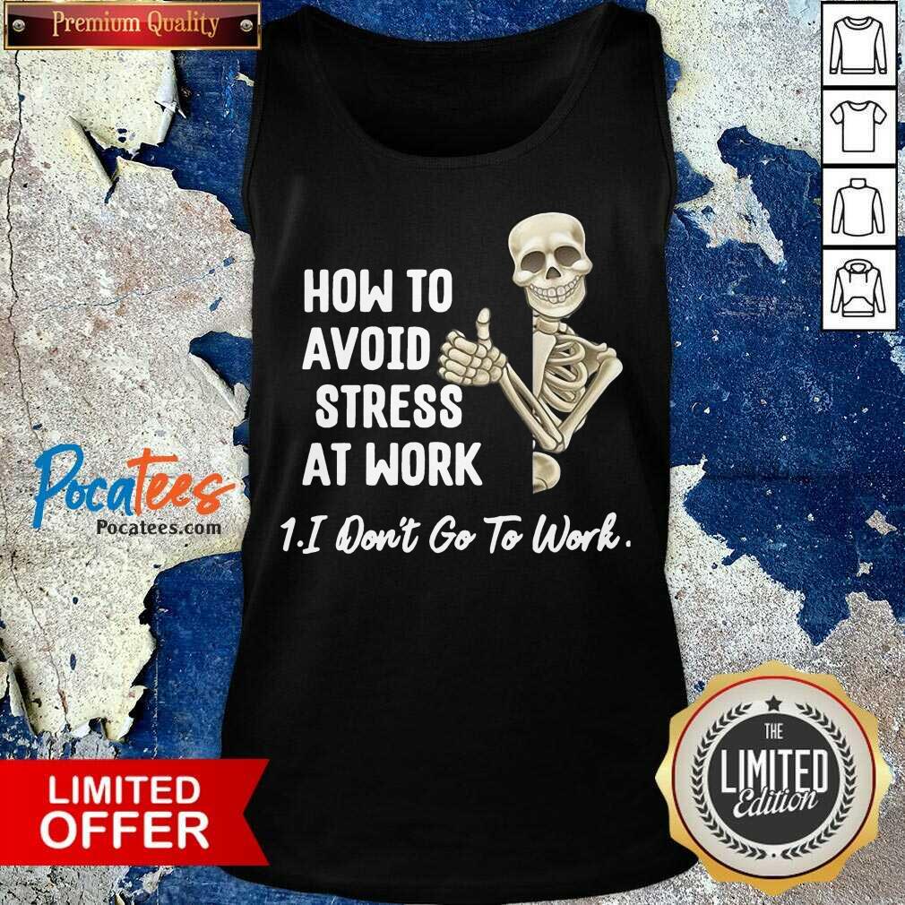 Awesome Skeleton How To Avoid Stress At Work I Don’t Go To Work Shirt