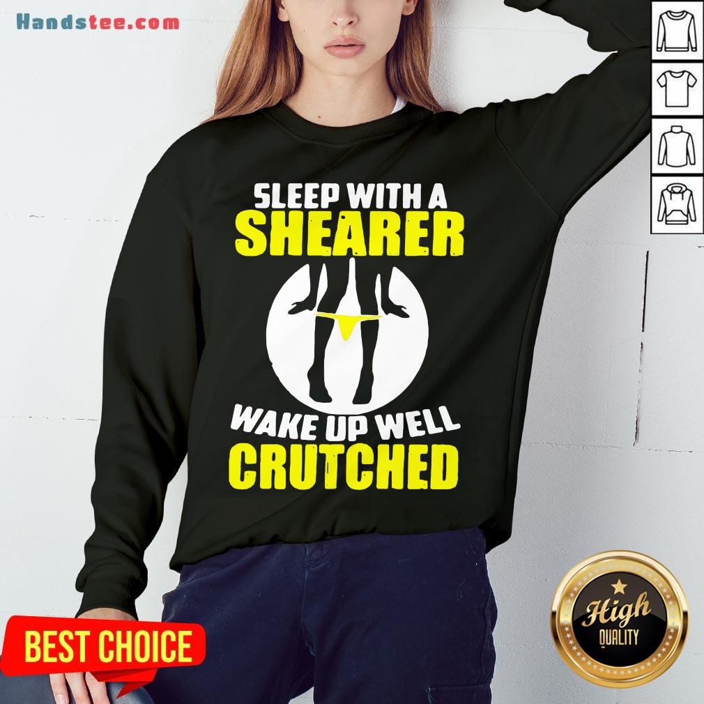 Awesome Sleep With A Shearer Wake Up Well Crutched Shirt