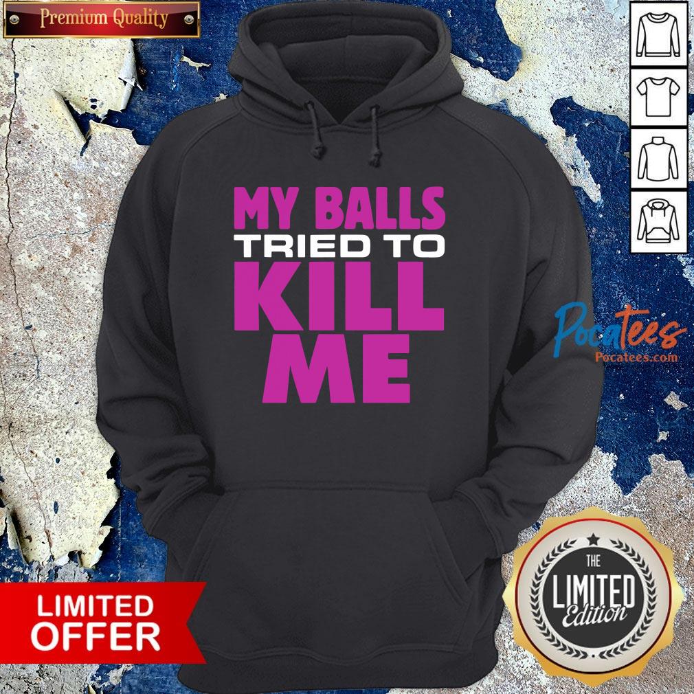 Awesome Testicular Cancer My Balls Tried To Kill Me Cyst Hernia Shirt