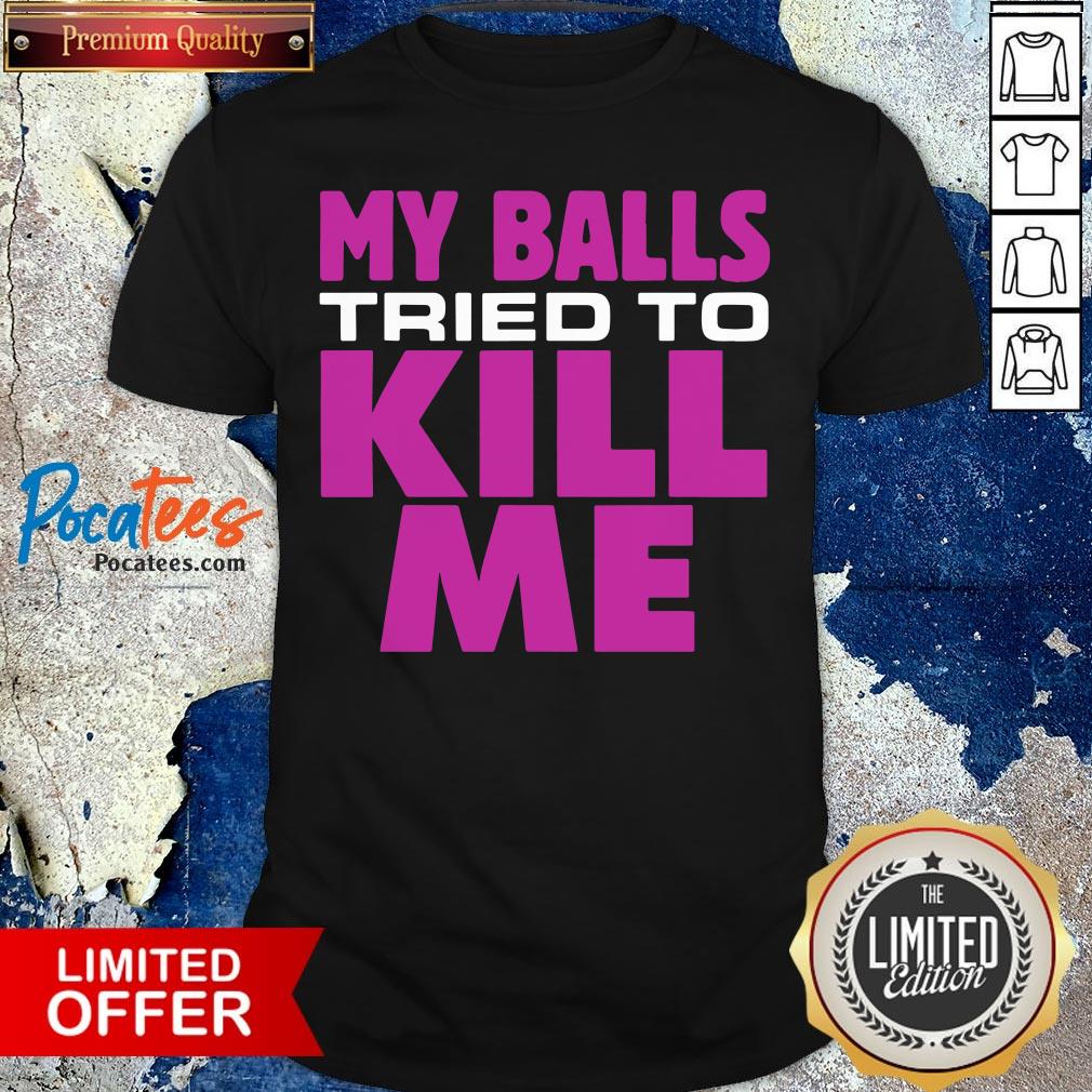 Awesome Testicular Cancer My Balls Tried To Kill Me Cyst Hernia Shirt