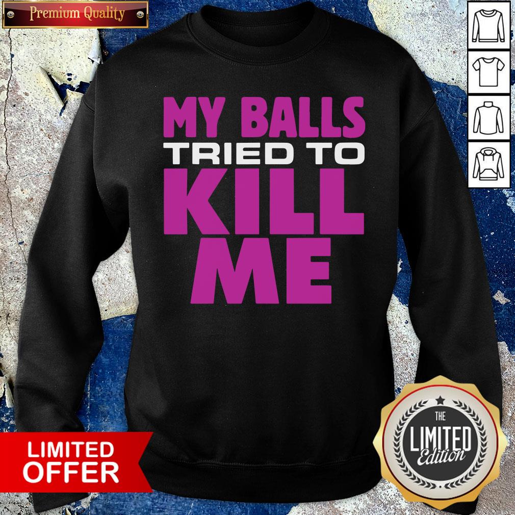 Awesome Testicular Cancer My Balls Tried To Kill Me Cyst Hernia Shirt