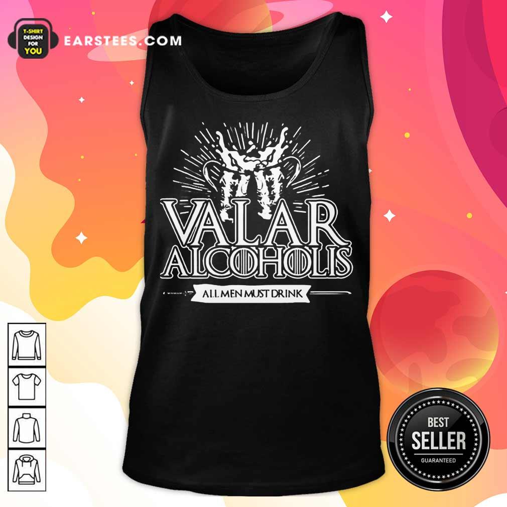 Awesome Valar Alcoholis All Men Must Drink Shirt
