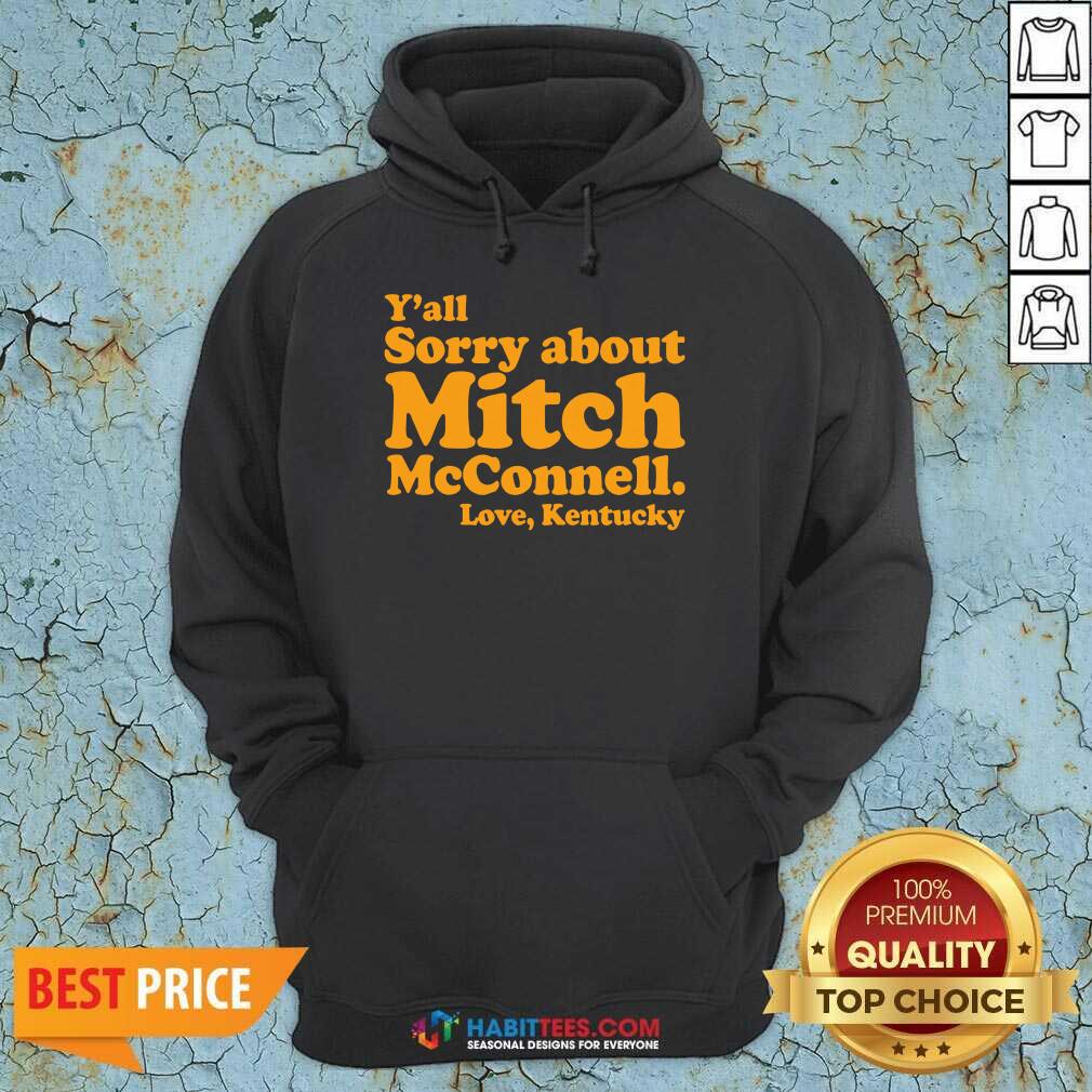 Awesome Y’all Sorry About Mitch Mcconnell Love Kentucky Shirt