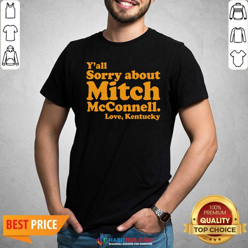 Awesome Y’all Sorry About Mitch Mcconnell Love Kentucky Shirt