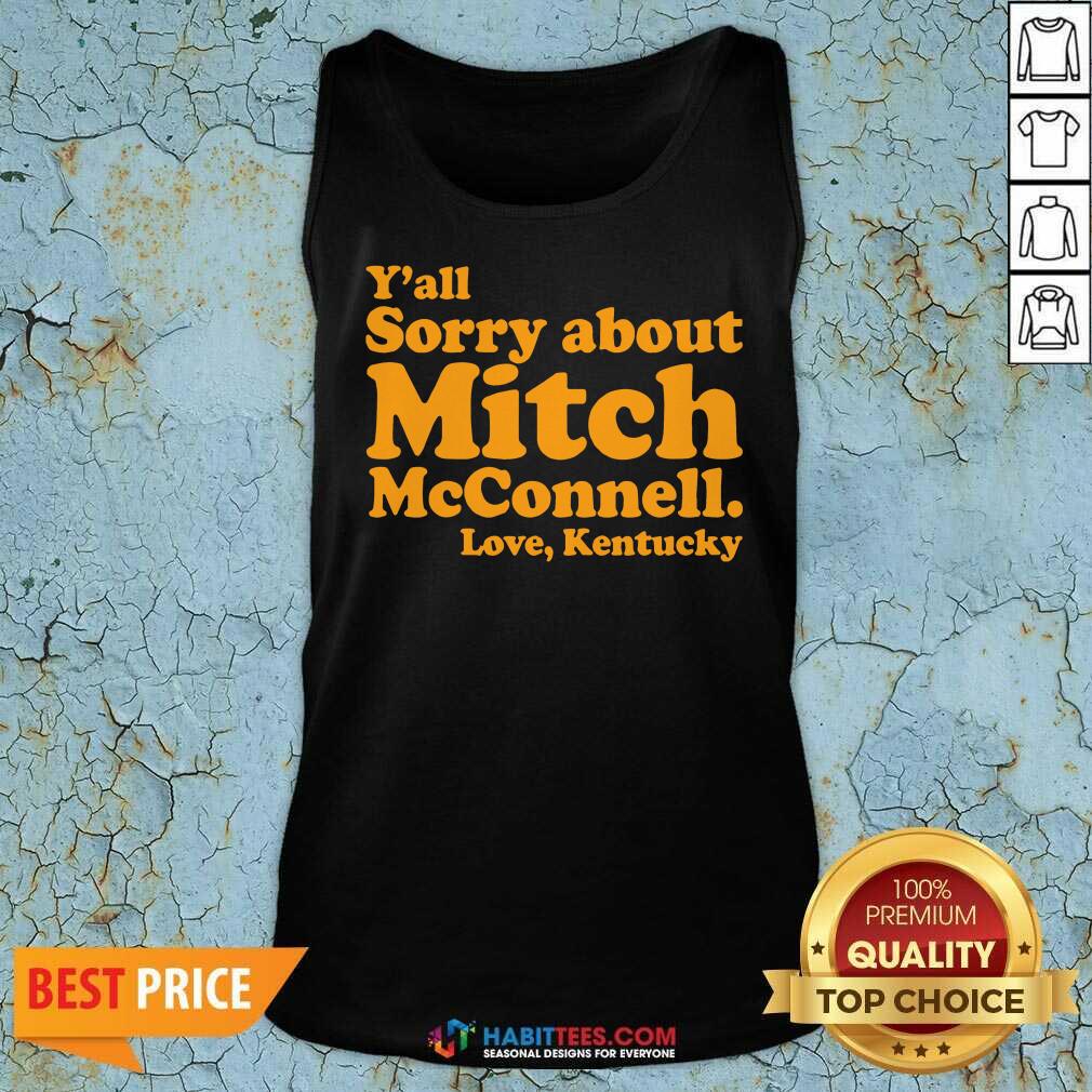 Awesome Y’all Sorry About Mitch Mcconnell Love Kentucky Shirt