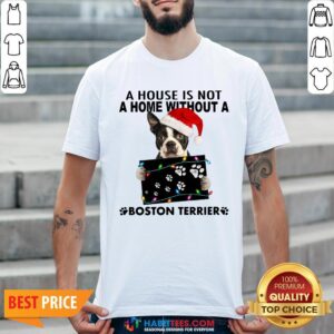 Official A House Is Not A Home Without A Boston Terrier Shirt