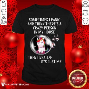 Unicorns Sometimes I Panic Crazy Person In My House Shirt