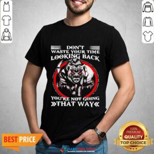 Good Dont Waste Your Time Looking Back 1 Shirt
