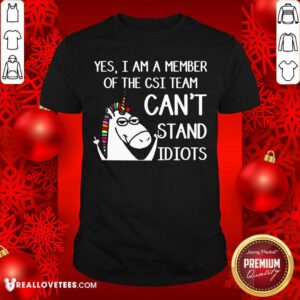 Yes Im A Member Of The Csi Team Cant Stand Idiots Shirt