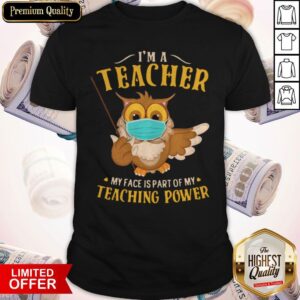 I'm A Teacher My Face Is Part Of My Teaching Power Owl Face Mask Shirt