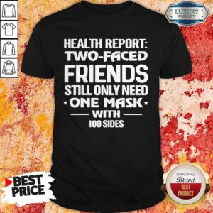 Funny Health Report Two Faced Friends Still Only Need One Mask With 100 Sides Shirt