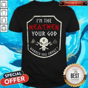 Top Skull I’m The Heathen Your God Warned You About Shirt